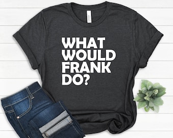 What Would Frank Do T-Shirt: Personalized Frank Gift