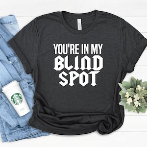 You&#39;re in my blind spot, Funny gift for the blind, Blind person shirt,Visually impaired gifts, Blindness awareness tee / Legally blind