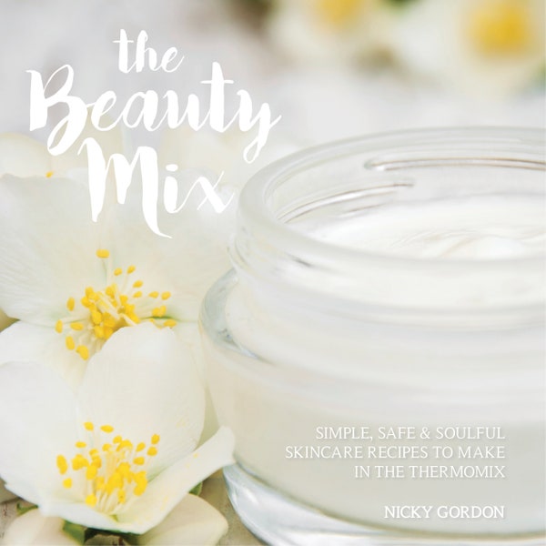 The Beauty Mix Book - Simple, Safe and Soulful Skincare Recipes To Make in The Thermomix *Digital Download* - PDF