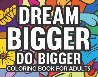 Dream Bigger: Inspiring Words Coloring Book Adults and Kids  | Adult Humor ( Digital Download PDF )