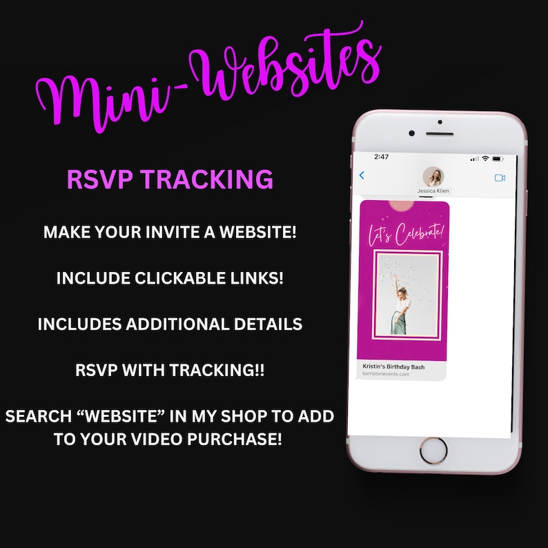 Op de afbeelding: Een roze en wit smartphone-scherm dat een mobiele website weergeeft met de tekst "Let's Celebrate!" en "Kristin's Birthday Bash". De tekst "Mini-Websites" wordt weergegeven in roze letters op een zwarte achtergrond. De tekst "RSVP TRACKING" wordt weergegeven in witte letters op een zwarte achtergrond. De tekst "MAKE YOUR INVITE A WEBSITE!" wordt weergegeven in witte letters op een zwarte achtergrond. De tekst "INCLUDE CLICKABLE LINKS!" wordt weergegeven in witte letters op een zwarte achtergrond. De tekst "INCLUDES ADDITIONAL DETAILS" wordt weergegeven in witte letters op een zwarte achtergrond. De tekst "RSVP WITH TRACKING!!" wordt weergegeven in witte letters op een zwarte achtergrond. De tekst "SEARCH "WEBSITE" IN MY SHOP TO ADD TO YOUR VIDEO PURCHASE!" wordt weergegeven in witte letters op een zwarte achtergrond.