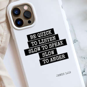 May include: White phone case with a black text design. The text reads "BE QUICK TO LISTEN SLOW TO SPEAK SLOW TO ANGER" with "JAMES 1:19" below. The phone case has a white border and a camera cutout.