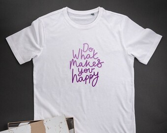 Do What Makes You Happy Shirt - Cotton T Shirt - Inspirational Tshirts - Unique Positive Gifts for Women Men