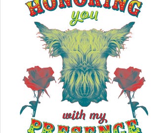 May include: A graphic design featuring a stylized, shaggy-haired dog head in shades of blue and green, flanked by two red roses. The text reads HONORING you with my PRESENCE in a colorful, bold font against a plain white background.