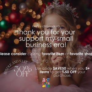 May include: A young girl wearing a pink dress and a crown, with a Christmas tree in the background. The text reads "happy christmas <3 thank you for your support my small business era! please consider clicking favorite item or favorite shop! BUNDLE AND SAVE 50% OFF Use code SAVE50 when you 5+ items to get %50 OFF your purchase. A FOR KIDS"