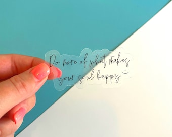 Do more of what makes your soul happy CLEAR sticker