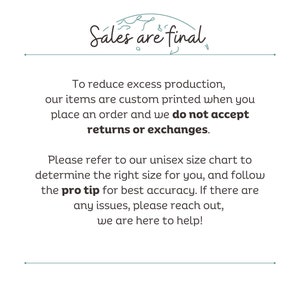 May include: Text on a white background that reads "Sales are final".  The text is in a handwritten font.  Below the text is a paragraph explaining that items are custom printed and returns or exchanges are not accepted.  The text also includes a pro tip for sizing.