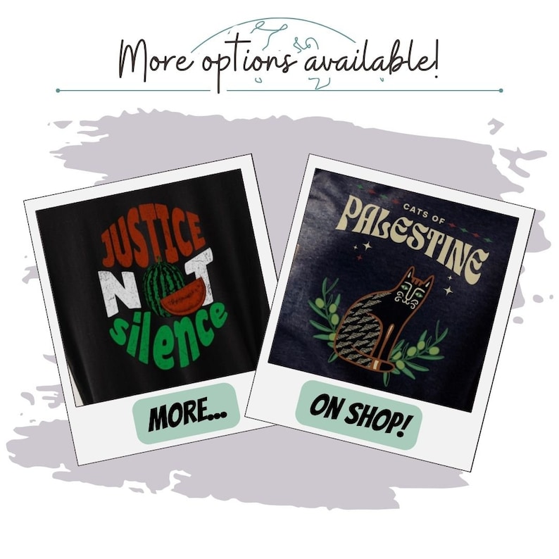 May include: Two t-shirt designs. The first t-shirt is black with green and red text that says "Justice Not Silence" and a watermelon graphic. The second t-shirt is blue with white text that says "Cats of Palestine" and a black cat graphic.