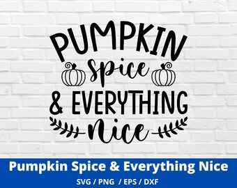 Pumpkin Spice SVG, Fall Svg, Pumpkin Spice & Everything Nice SVG, Digital Download, Cricut, Silhouette, Glowforge