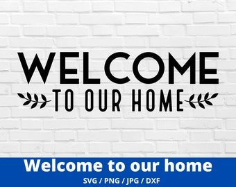 Welcome To Our Home Svg  Welcome Sign Svg, Front Door Sign, Farmhouse Sign Svg, Png, Dxf, Jpg