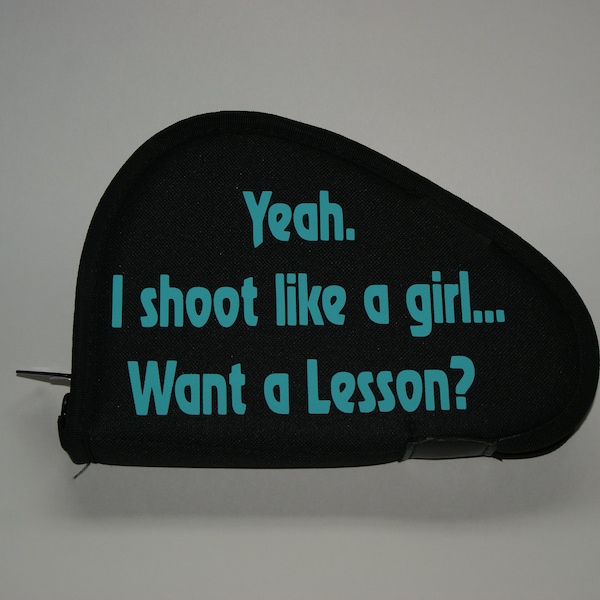 Yeah. I Shoot Like a Girl... Want a Lesson? Soft Gun Case