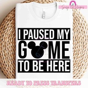 Disney Dad Image Transfers, Disney Dad Sublimation Prints, Dad Friends HTV Prints, I Paused My Game To Be Here
