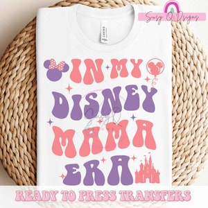 In My Disney Mama Mini Era and Sublimation Image Transfer, Engaged Transfers, Family Vacation Prints