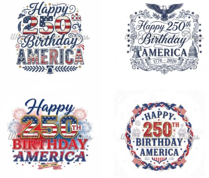 May include: Four designs celebrating America's 250th birthday. Each design features the text "Happy 250th Birthday America" in red, white, and blue, with patriotic imagery like flags, eagles, and fireworks. The years 1776-2026 are also included.