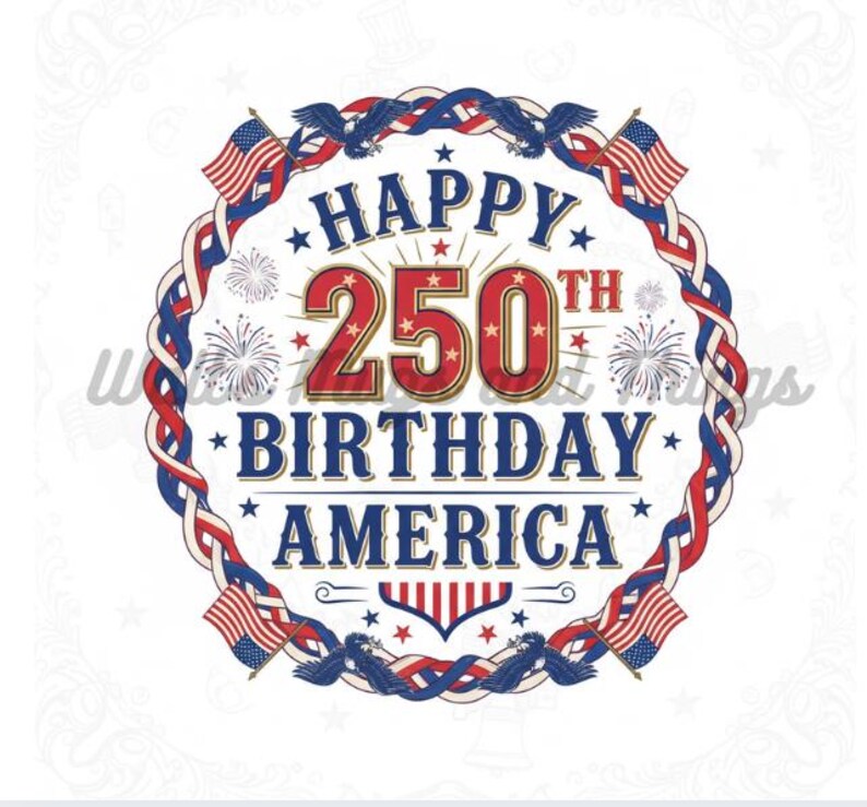 May include: Circular graphic with the text "HAPPY 250TH BIRTHDAY AMERICA" in red, white, and blue. The design includes American flags, stars, and eagles, celebrating the nation's milestone anniversary. Fireworks and decorative elements complete the patriotic theme.