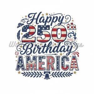 May include: A patriotic design celebrating America's 250th birthday. The image features the words "Happy 250th Birthday America" in a vintage style, with the numbers and letters incorporating the American flag's colors and stars.