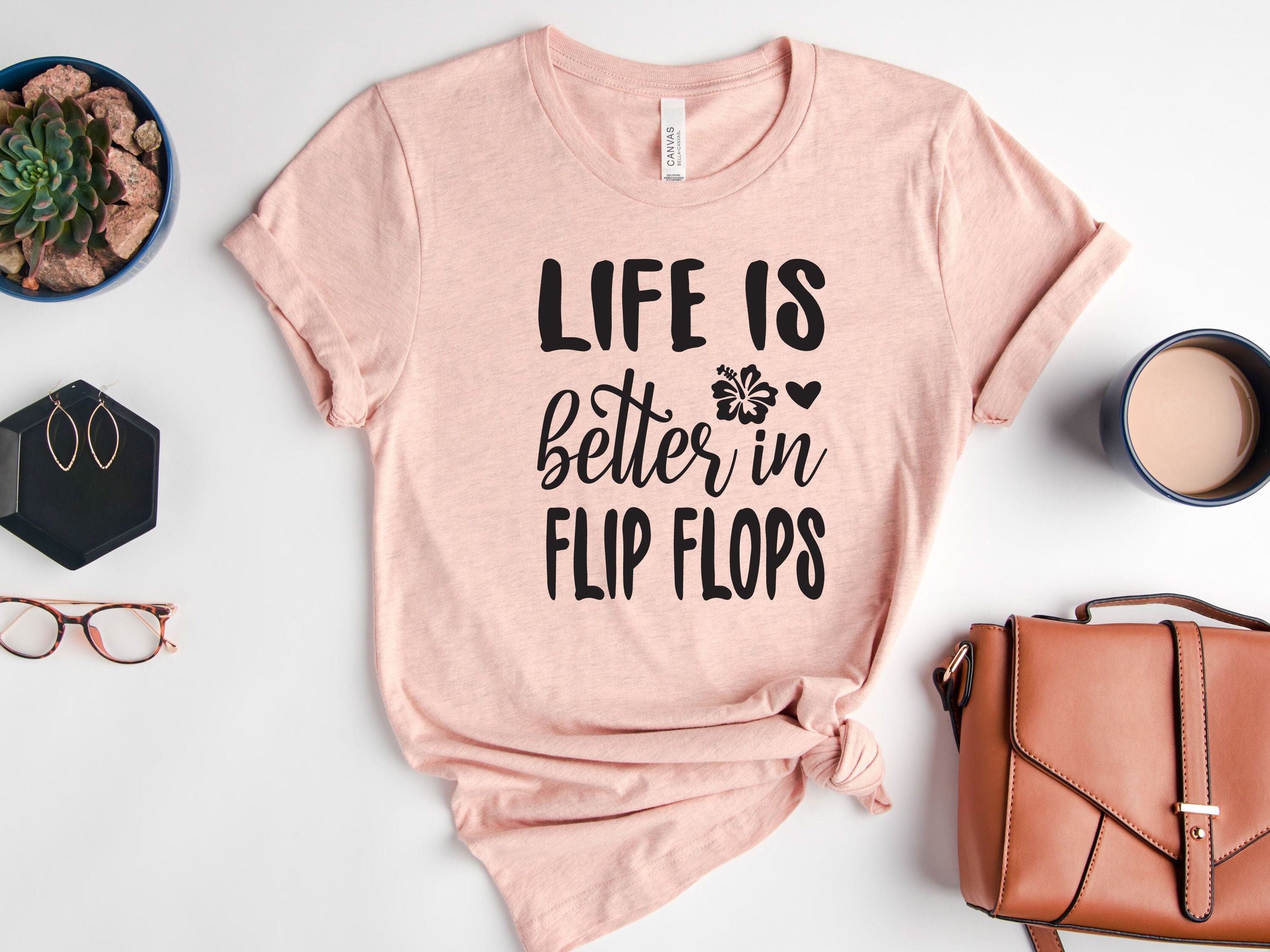 life is better in flip flops shirt