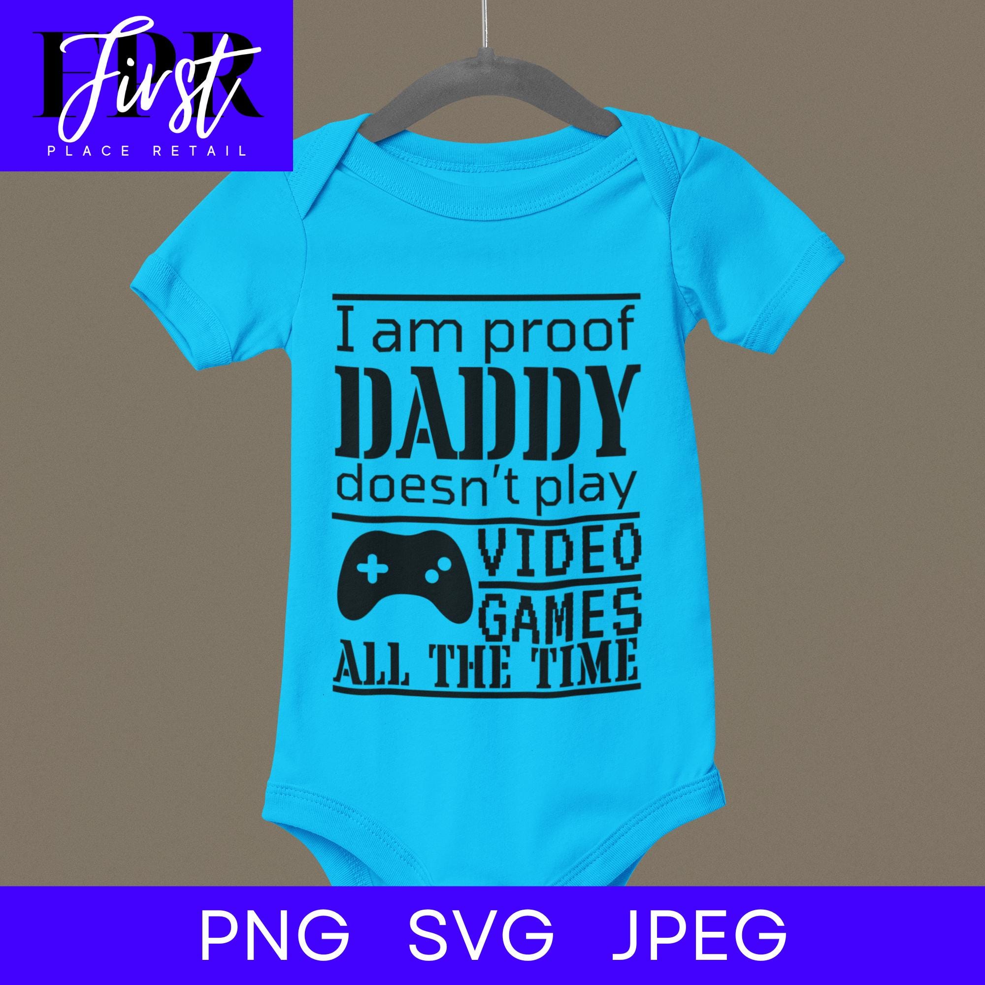 I Am Proof Daddy Doesn’t Play Video Games All The Time SVG Cut File, Printable png and jpeg for Iron On Transfer. Instant Download.