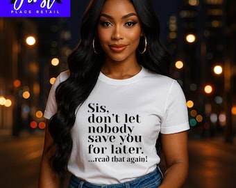 Sis Don’t Let Nobody Save You For Later Shirt PNG SVG JPEG