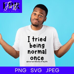 May include: A person wearing a white t-shirt with the text "I tried being normal once. Worse two minutes of my life." printed on it.