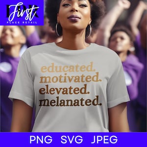 May include: A light gray t-shirt with the words "educated. motivated. elevated. melanated." in a gradient of brown tones. The image includes a person wearing the shirt, with a crowd in the background. The bottom of the image has the text "PNG SVG JPEG".