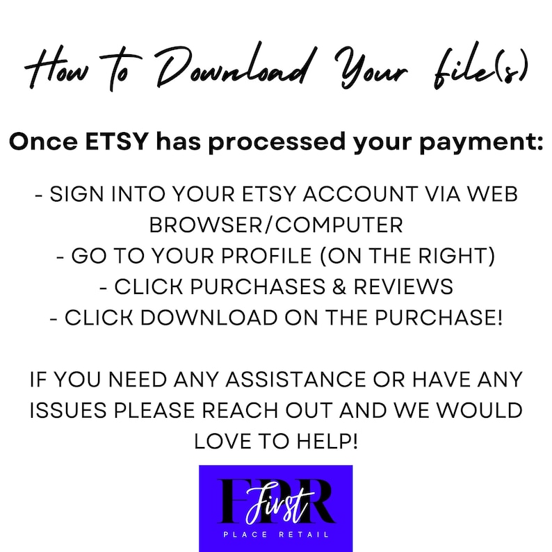 May include: A white text graphic on a black background with instructions on how to download a digital file from Etsy. The text reads "How to Download Your file(s)" and "Once ETSY has processed your payment:" followed by a list of steps. The graphic also includes the text "First Place Retail" in a blue box with white text.