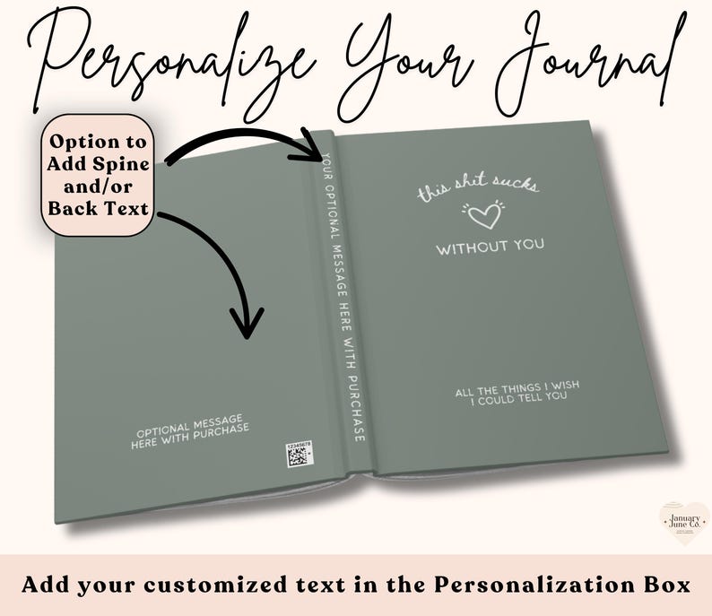 May include: Open journal with a sage green cover. The left page has text that says "Option to Add Spine and/or Back Text". The right page has the text "this shit sucks WITHOUT YOU" and "ALL THE THINGS I WISH I COULD TELL YOU".