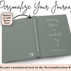 May include: Open journal with a sage green cover, featuring personalized text in white script: "birthday letters to michael ray" and the date "November 22, 2025." The spine reads "Optional message here with purchase." The journal is ready for customization.