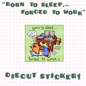 born to sleep.. forced to work:( diecut sticker