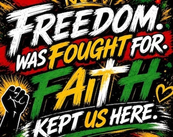May include: A vibrant graphic with the words "FREEDOM. WAS FOUGHT FOR. FAITH KEPT US HERE." in white, yellow, and green. A black fist, a gold crown, and a heart are also featured. The text "JUNETEENTH" is at the bottom.