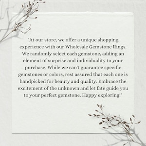 At our store, we offer a unique shopping experience with our Wholesale Gemstone Ring. We randomly select each gemstone, adding an element of surprise and individuality to your purchase.  Happy exploring!