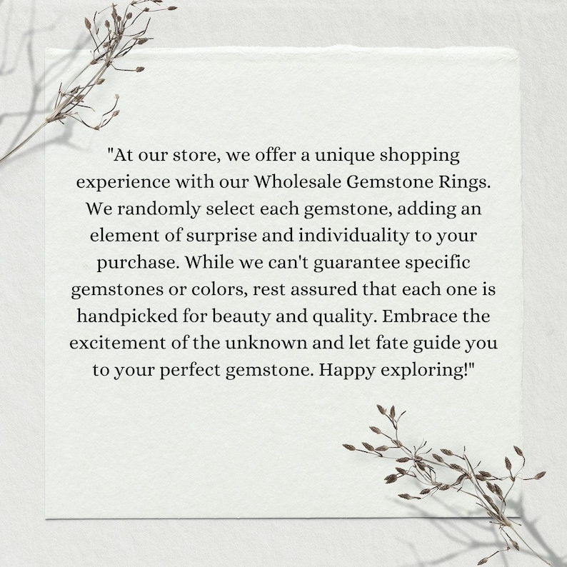 At our store, we offer a unique shopping experience with our Wholesale Gemstone Ring. We randomly select each gemstone, adding an element of surprise and individuality to your purchase.  Happy exploring!
