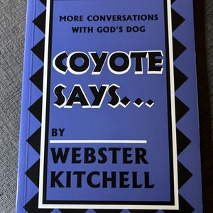 Webster Kitchell “More Conversations with God’s Dog, Coyote Says”