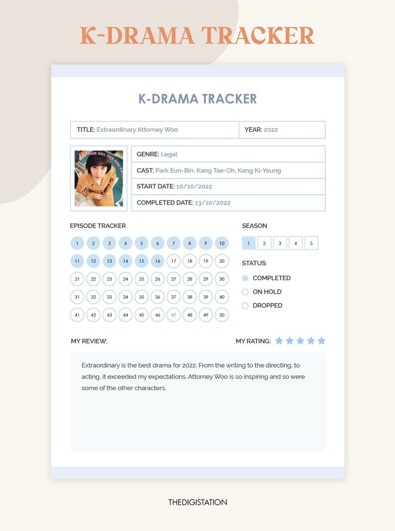 May include: A K-Drama tracker sheet with a photo of the main character from the show "Extraordinary Attorney Woo". The sheet includes sections for the title, genre, cast, start date, completed date, episode tracker, season, status, my review, and my rating. The episode tracker is a grid of 50 circles, each representing an episode. The status section has three options: completed, on hold, and dropped. The rating section has five stars.