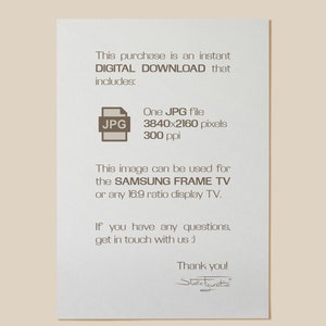 May include: A digital download for a high-resolution JPG image, 3840x2160 pixels, 300 ppi. This image is suitable for use with a Samsung Frame TV or any 16:9 ratio display TV. The text reads: "This purchase is an instant DIGITAL DOWNLOAD that includes: One JPG file 3840x2160 pixels 300 ppi This image can be used for the SAMSUNG FRAME TV or any 16:9 ratio display TV. If you have any questions, get in touch with us :) Thank you! Studiocurative"