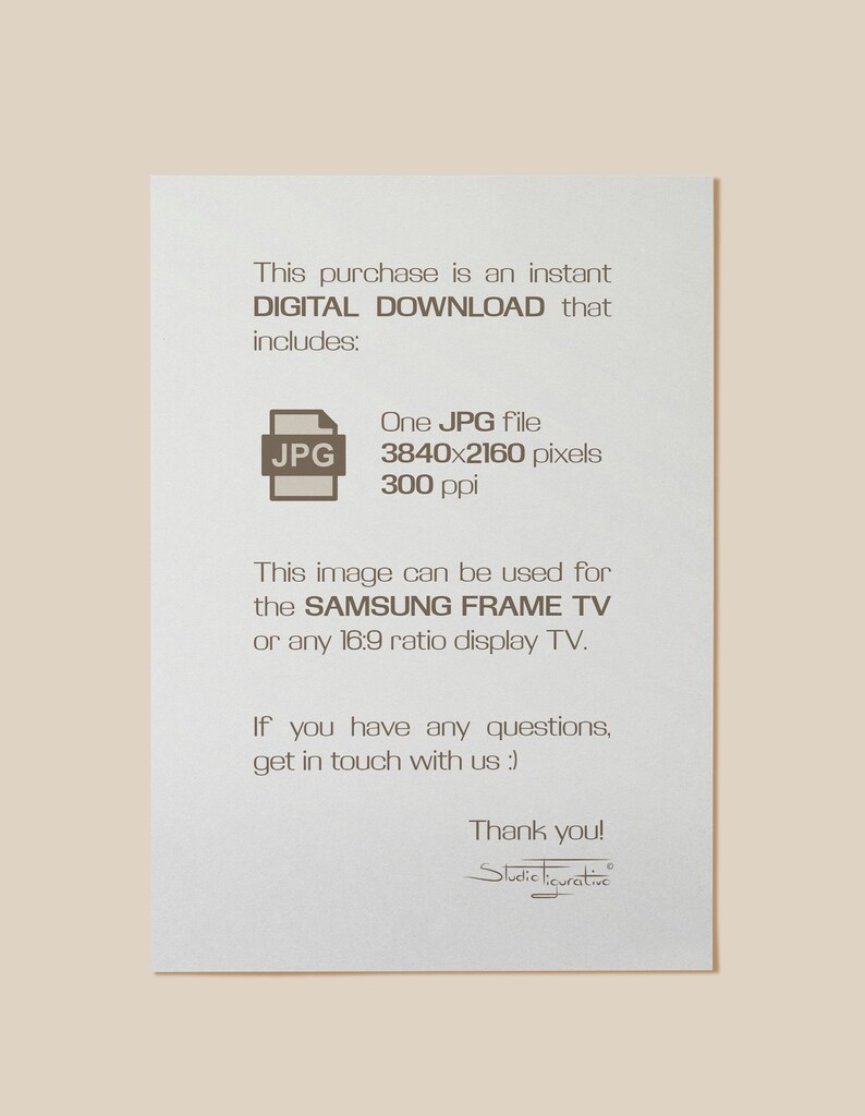 May include: A digital download for a high-resolution JPG image, 3840x2160 pixels, 300 ppi. This image is suitable for use with a Samsung Frame TV or any 16:9 ratio display TV. The text reads: "This purchase is an instant DIGITAL DOWNLOAD that includes: One JPG file 3840x2160 pixels 300 ppi This image can be used for the SAMSUNG FRAME TV or any 16:9 ratio display TV. If you have any questions, get in touch with us :) Thank you! Studiocurative"