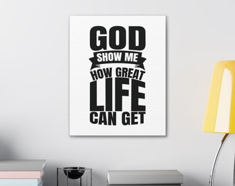 God Show Me How Great Life Can Get - Motivational / Christian Canvas Stretched, 0.75"