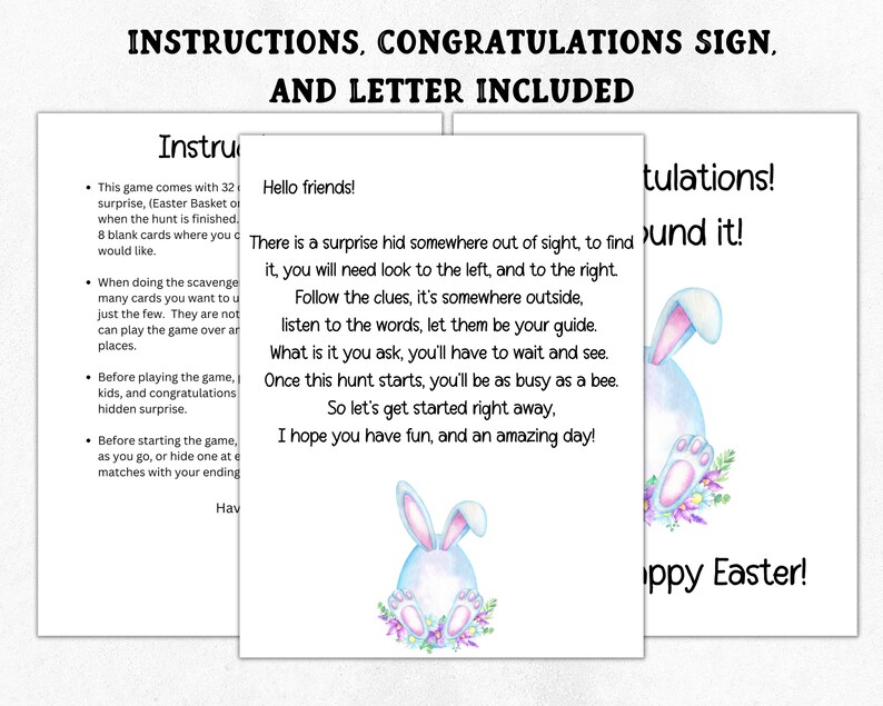 May include: A printable Easter egg hunt game with instructions and a congratulations sign. The game includes a blue bunny with pink ears and flowers. The text on the page reads "Hello friends! There is a surprise hid somewhere out of sight, to find it, you will need look to the left, and to the right. Follow the clues, it's somewhere outside, listen to the words, let them be your guide. What is it you ask, you'll have to wait and see. Once this hunt starts, you'll be as busy as a bee. So let's get started right away. I hope you have fun, and an amazing day!"