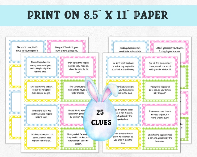May include: A set of 25 Easter egg hunt clue cards printed on 8.5 x 11 inch paper. The cards are decorated with a pastel checkered pattern and feature a cartoon bunny rabbit. Each card has a different clue written on it, such as "The end is close, that's not a lie, your surprise is..." and "We don't want this hunt to last all day, maybe the surprise is in the driveway."