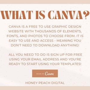 May include: A graphic design tutorial explaining what Canva is and how to use it. The text reads "WHAT IS CANVA? Canva is a free to use graphic design website with thousands of elements, fonts, and photos to choose from. It is easy to use and access - meaning you don't need to download anything! All you need to do is sign up for free using your email address and you're ready to start using your templates! Made in Canva. HONEY PEACH DIGITAL"