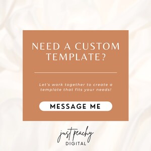 May include: A brown rectangle with white text that reads "NEED A CUSTOM TEMPLATE?" and "Let's work together to create a template that fits your needs!" with a white button that reads "MESSAGE ME". Below the rectangle is the text "just peachy DIGITAL" in a cursive font.
