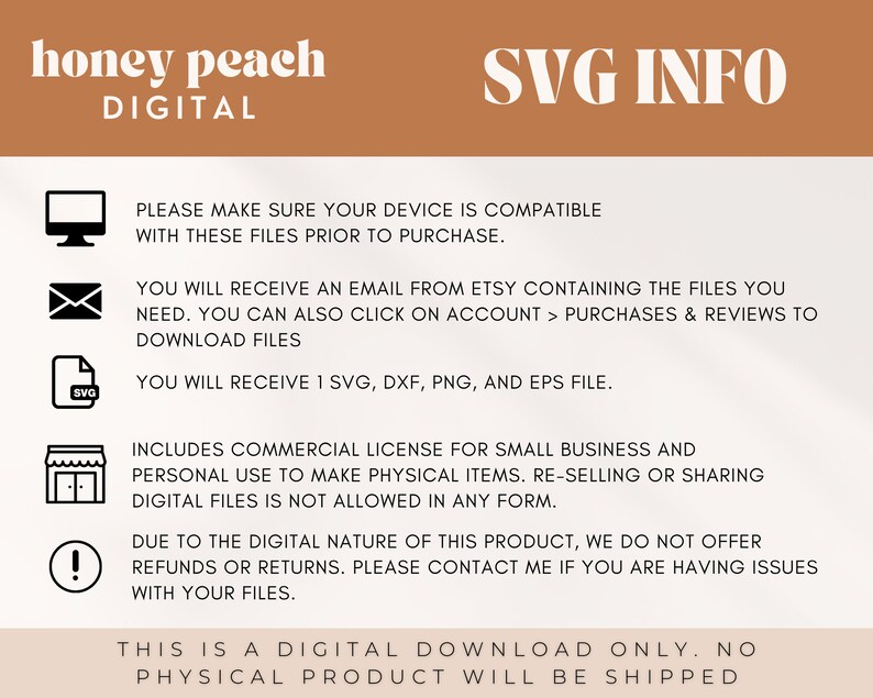 K&ouml;nnte beinhalten: Eine digitale Download-Informationsgrafik mit braunem Hintergrund und wei&szlig;em Text. Der Text lautet "honey peach DIGITAL SVG INFO". Die Grafik enth&auml;lt Symbole f&uuml;r einen Computer, einen Umschlag, eine Datei, ein Gesch&auml;ft und ein Ausrufezeichen. Der Text unter den Symbolen gibt Informationen zu den im Download enthaltenen digitalen Dateien, der Lizenz und der R&uuml;ckgabepolitik.