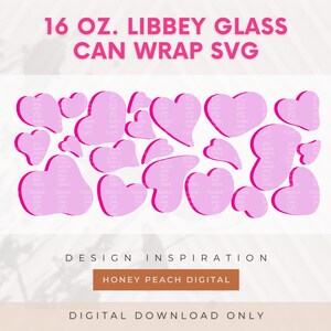 May include: A digital download of 16 ounce Libbey glass can wrap SVG files featuring a design of pink hearts with a pink outline. The design is titled "16 OZ. LIBBEY GLASS CAN WRAP SVG" and "DESIGN INSPIRATION HONEY PEACH DIGITAL".