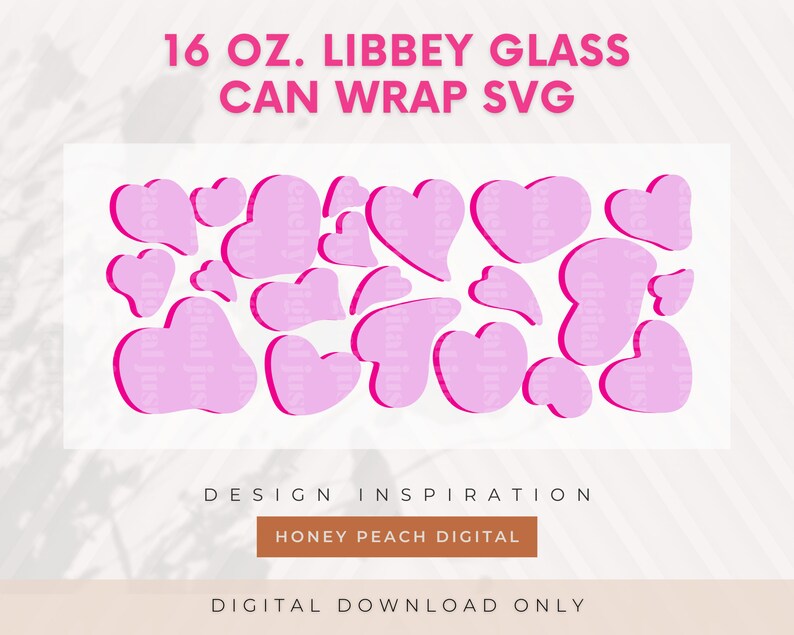 May include: A digital download of 16 ounce Libbey glass can wrap SVG files featuring a design of pink hearts with a pink outline. The design is titled "16 OZ. LIBBEY GLASS CAN WRAP SVG" and "DESIGN INSPIRATION HONEY PEACH DIGITAL".