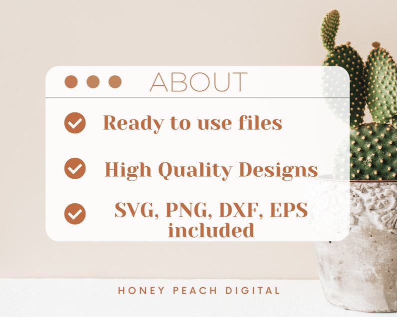 May include: A white digital download graphic with brown text that reads "ABOUT" and a checklist with three items: "Ready to use files", "High Quality Designs", and "SVG, PNG, DXF, EPS included". The graphic also includes the text "HONEY PEACH DIGITAL".