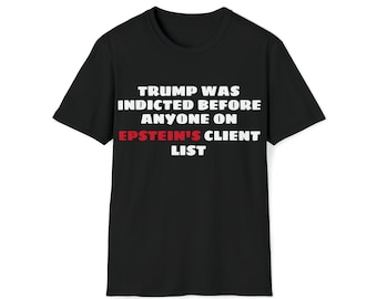 Trump was indicted before anyone on epsteins client list tee shirt Unisex Softstyle T-Shirt