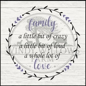 May include: A black and white image with a wreath of leaves and hearts surrounding the words "family", "a little bit of crazy", "a little bit of loud", "a whole lot of", and "love".