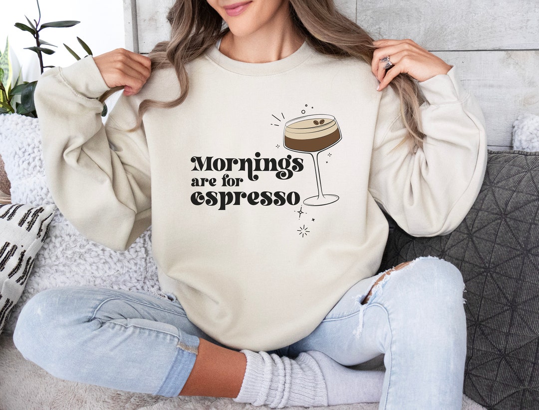 Martini Sweatshirt, Espresso Martini Shirt, Mornings Are for Espresso Sweater, Coffee Lovers