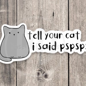 Tell your cat I said pspsps sticker, funny sticker, animal stickers, cat lover, water bottle sticker, laptop