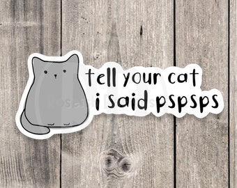 Tell your cat I said pspsps sticker, funny sticker, animal stickers, cat lover, water bottle sticker, laptop
